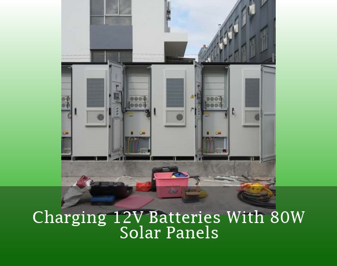 Charging 12V Batteries With 80W Solar Panels